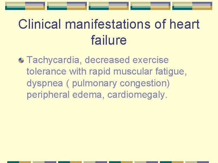Clinical manifestations of heart failure Tachycardia, decreased exercise tolerance with rapid muscular fatigue, dyspnea