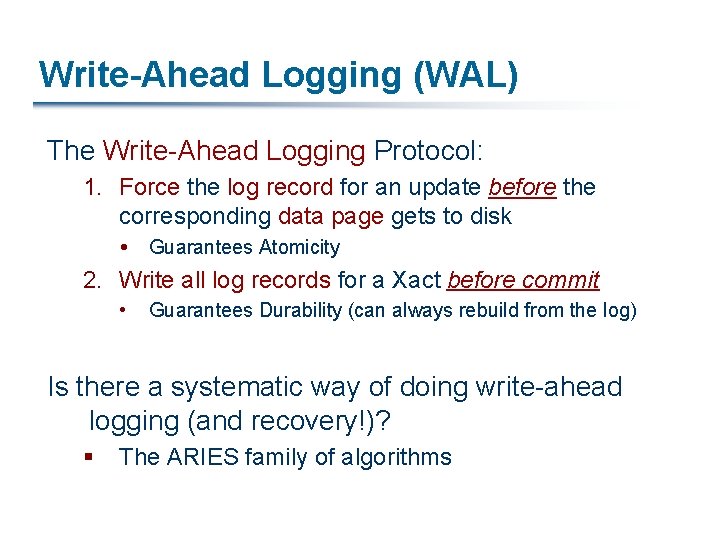 Write-Ahead Logging (WAL) The Write-Ahead Logging Protocol: 1. Force the log record for an