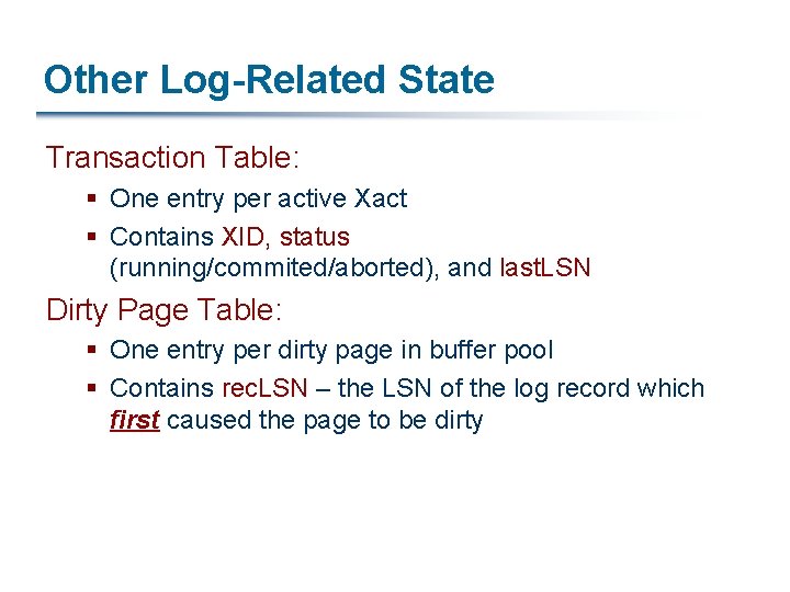 Other Log-Related State Transaction Table: § One entry per active Xact § Contains XID,