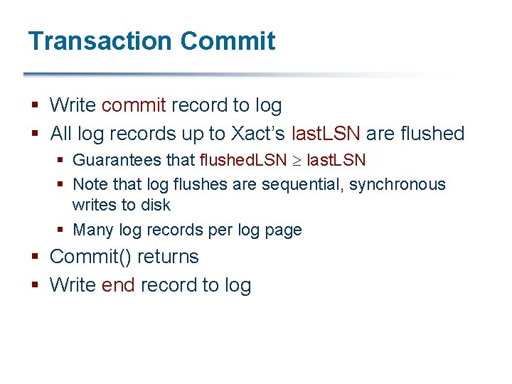 Transaction Commit § Write commit record to log § All log records up to