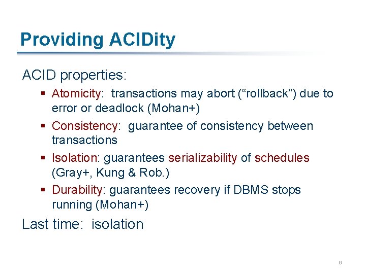 Providing ACIDity ACID properties: § Atomicity: transactions may abort (“rollback”) due to error or