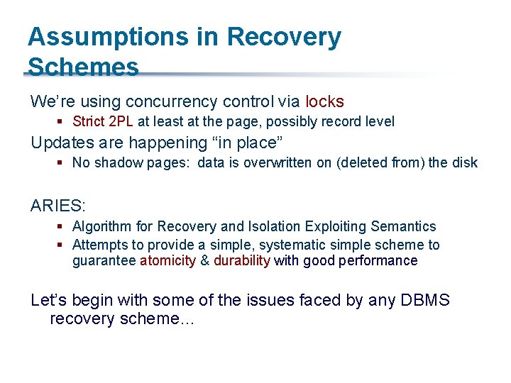 Assumptions in Recovery Schemes We’re using concurrency control via locks § Strict 2 PL