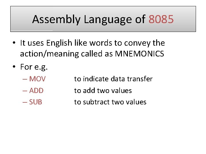 Assembly Language of 8085 • It uses English like words to convey the action/meaning