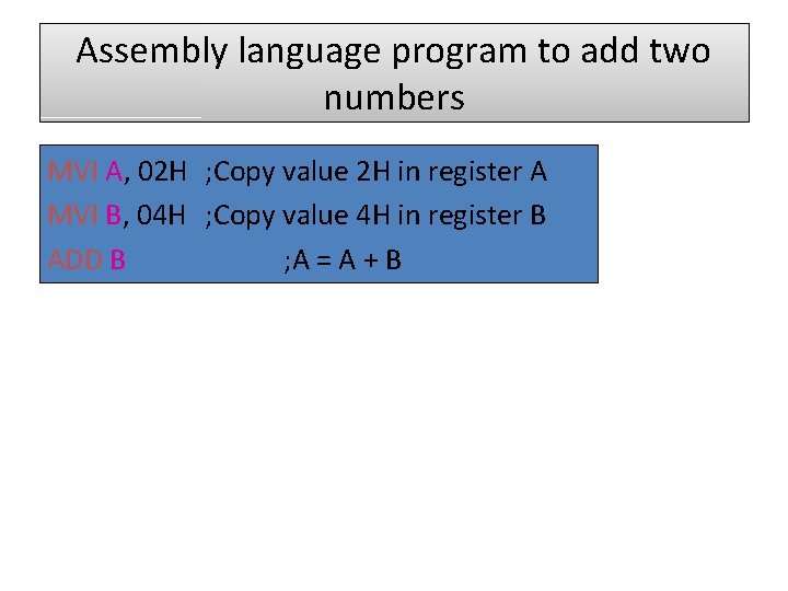 Assembly language program to add two numbers MVI A, 02 H ; Copy value