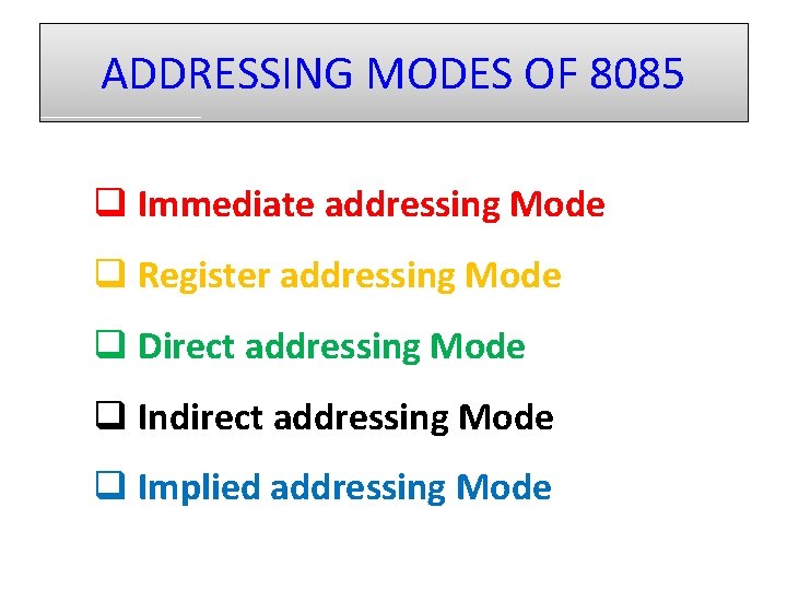 ADDRESSING MODES OF 8085 q Immediate addressing Mode q Register addressing Mode q Direct