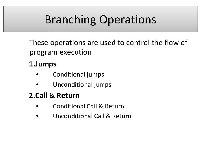 Branching Operations These operations are used to control the flow of program execution 1.