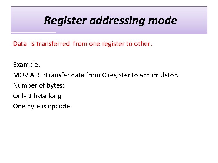 Register addressing mode Data is transferred from one register to other. Example: MOV A,