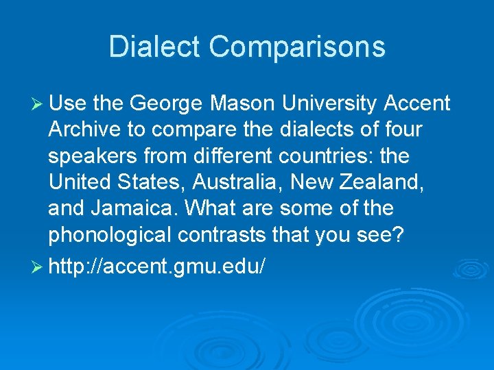 Dialect Comparisons Ø Use the George Mason University Accent Archive to compare the dialects