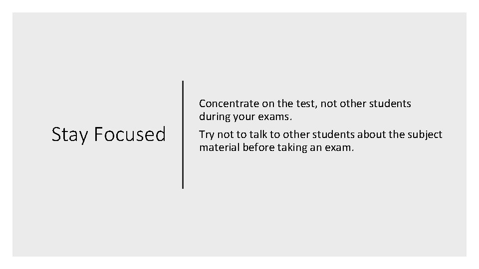 Stay Focused Concentrate on the test, not other students during your exams. Try not