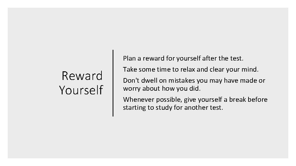 Reward Yourself Plan a reward for yourself after the test. Take some time to