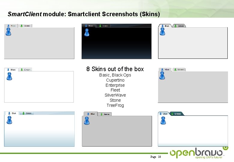 Smart. Client module: Smartclient Screenshots (Skins) 8 Skins out of the box Basic, Black