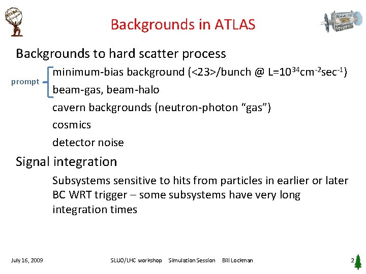 Backgrounds in ATLAS Backgrounds to hard scatter process prompt minimum-bias background (<23>/bunch @ L=1034