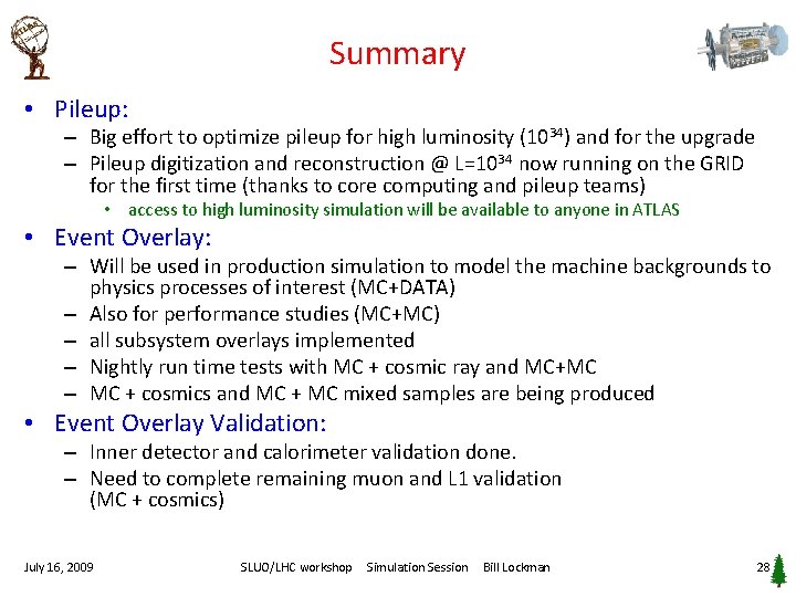 Summary • Pileup: – Big effort to optimize pileup for high luminosity (1034) and