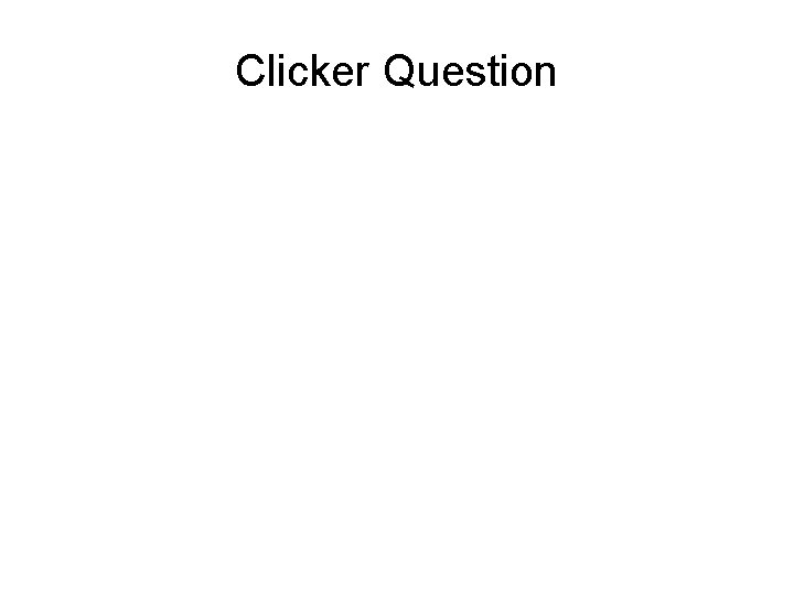 Clicker Question 