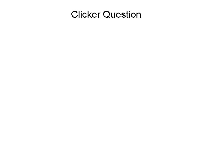 Clicker Question 