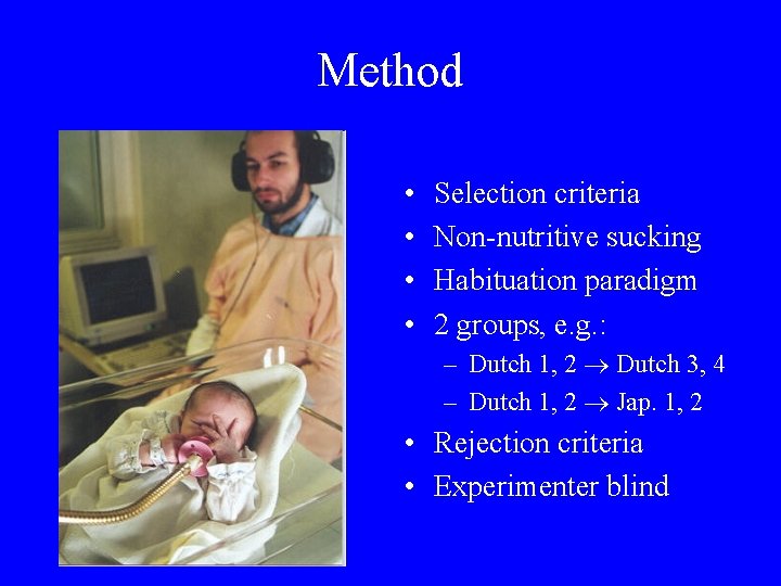 Method • • Selection criteria Non-nutritive sucking Habituation paradigm 2 groups, e. g. :