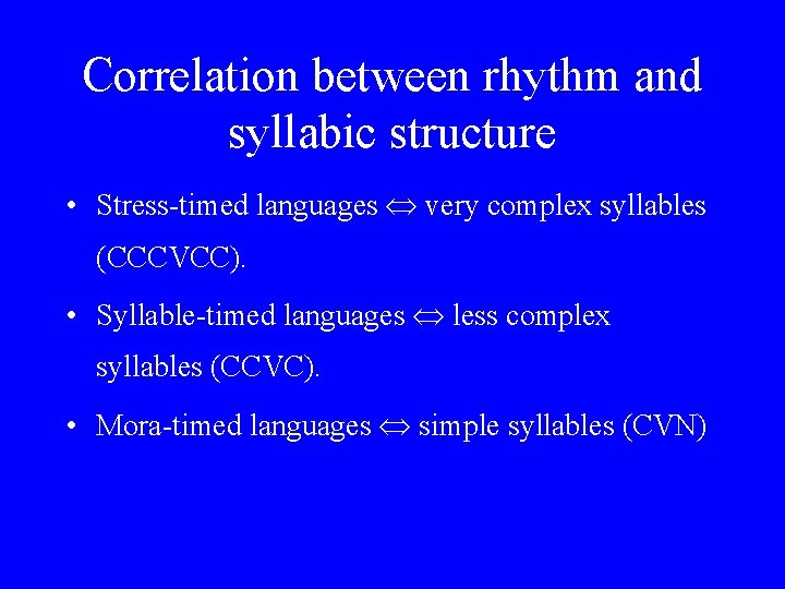 Correlation between rhythm and syllabic structure • Stress-timed languages Û very complex syllables (CCCVCC).