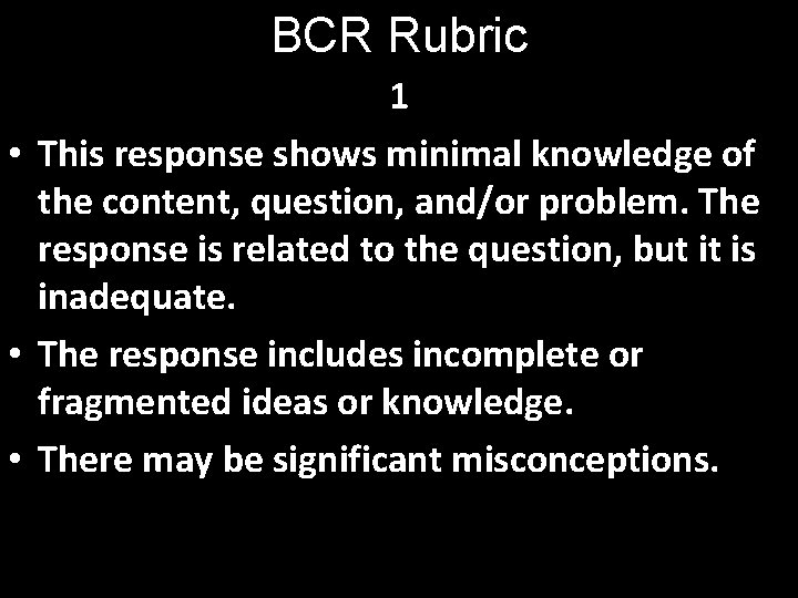 BCR Rubric 1 • This response shows minimal knowledge of the content, question, and/or