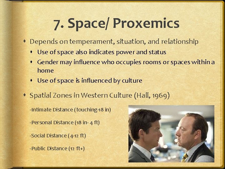 7. Space/ Proxemics Depends on temperament, situation, and relationship Use of space also indicates