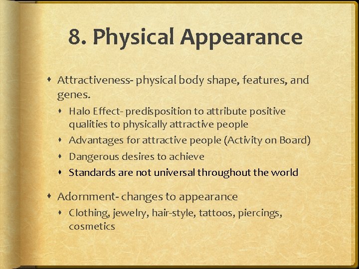 8. Physical Appearance Attractiveness- physical body shape, features, and genes. Halo Effect- predisposition to