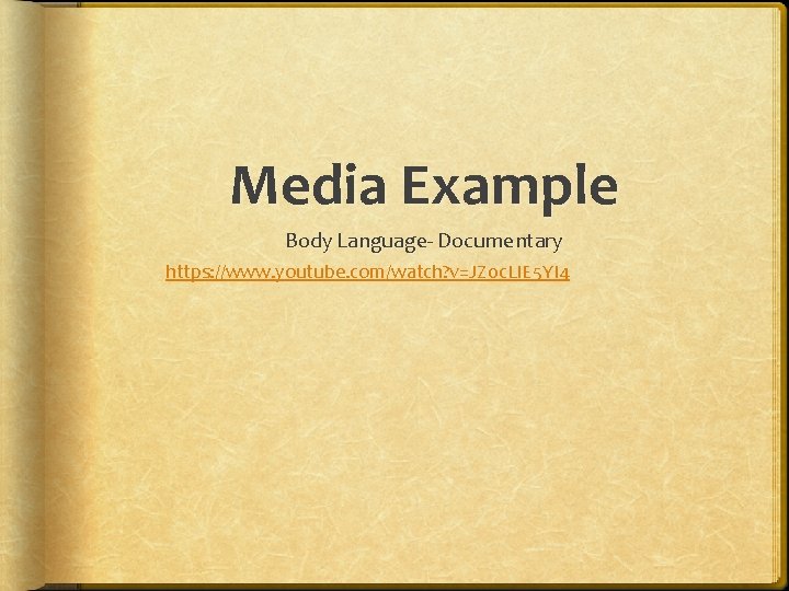 Media Example Body Language- Documentary https: //www. youtube. com/watch? v=JZ 0 c. LIE 5