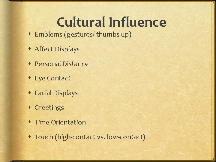 Cultural Influence Emblems (gestures/ thumbs up) Affect Displays Personal Distance Eye Contact Facial Displays