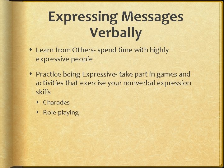 Expressing Messages Verbally Learn from Others- spend time with highly expressive people Practice being