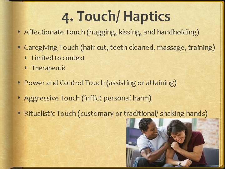 4. Touch/ Haptics Affectionate Touch (hugging, kissing, and handholding) Caregiving Touch (hair cut, teeth