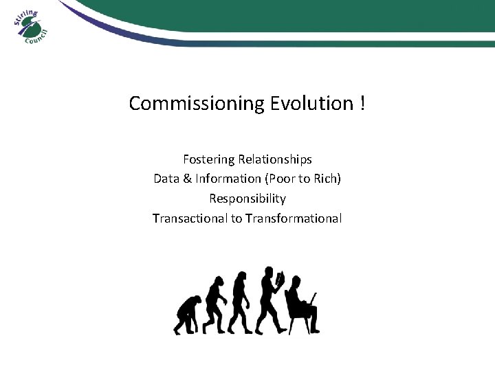 Commissioning Evolution ! Fostering Relationships Data & Information (Poor to Rich) Responsibility Transactional to