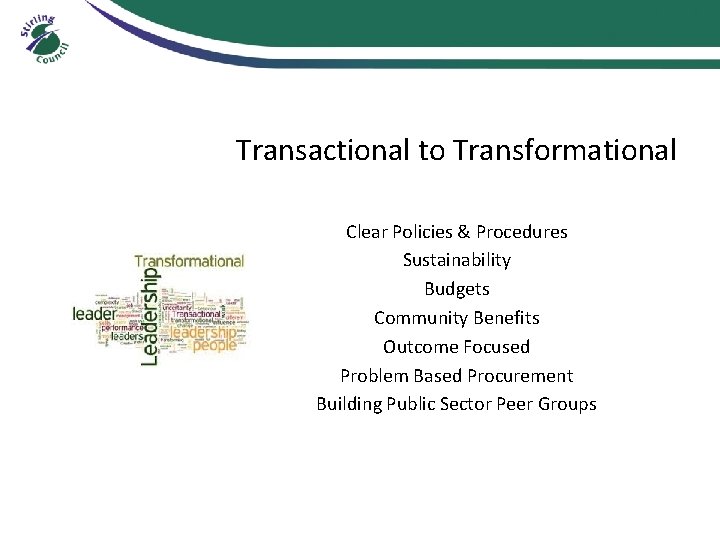 Transactional to Transformational Clear Policies & Procedures Sustainability Budgets Community Benefits Outcome Focused Problem