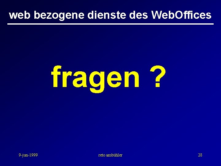 web bezogene dienste des Web. Offices fragen ? 9 -jun-1999 reto ambühler 28 