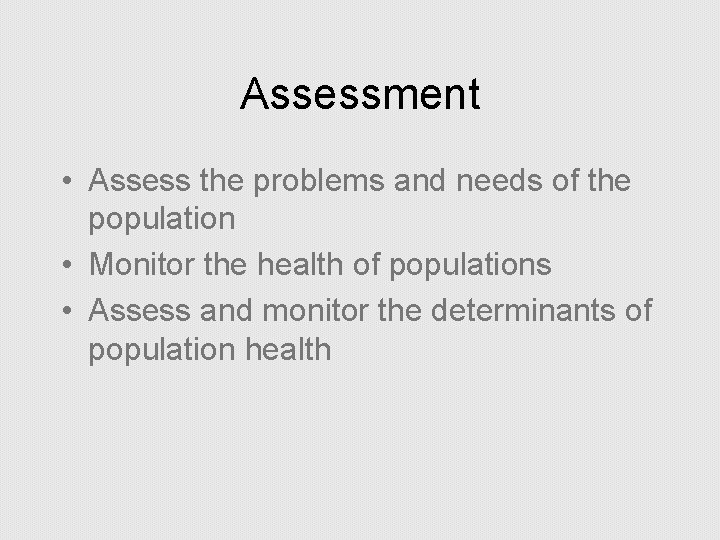 Assessment • Assess the problems and needs of the population • Monitor the health