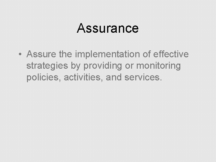 Assurance • Assure the implementation of effective strategies by providing or monitoring policies, activities,