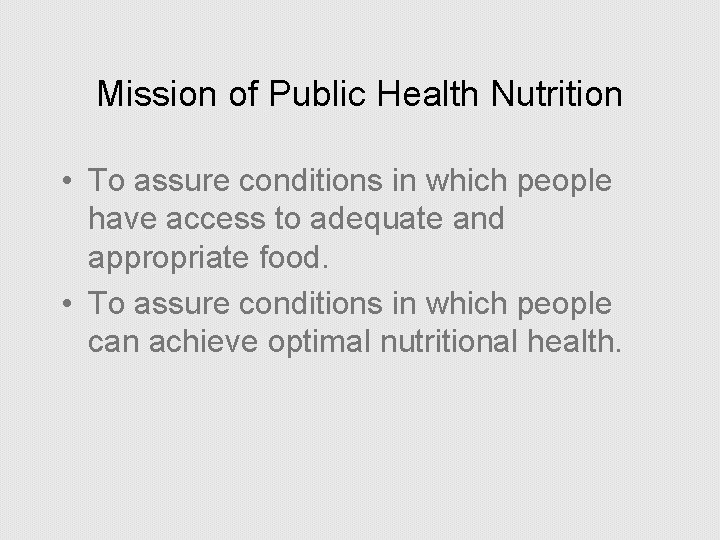 Mission of Public Health Nutrition • To assure conditions in which people have access