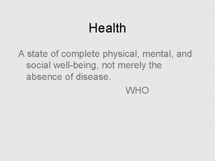 Health A state of complete physical, mental, and social well-being, not merely the absence