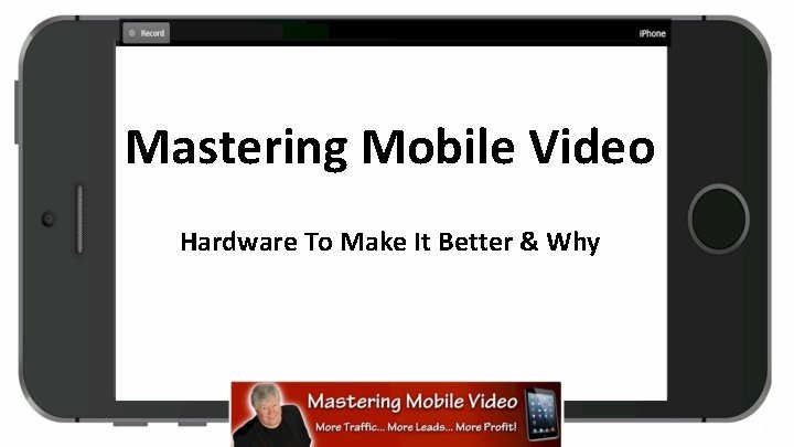 Mastering Mobile Video Hardware To Make It Better & Why 