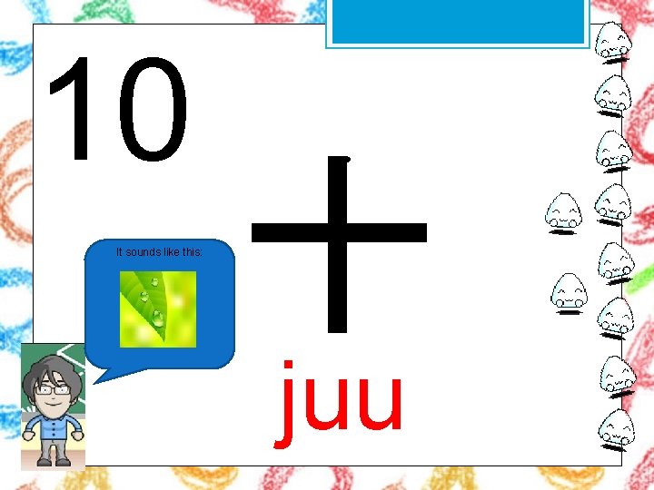 10 It sounds like this: 十 juu 