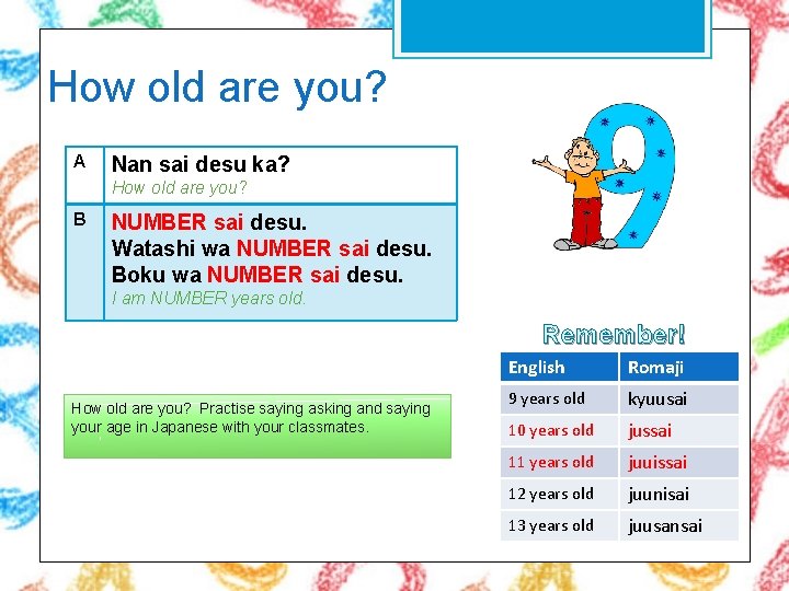 How old are you? A Nan sai desu ka? How old are you? B