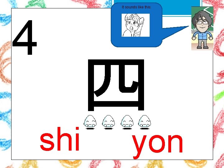 It sounds like this: 4 四 shi yon 