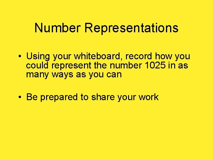 Number Representations • Using your whiteboard, record how you could represent the number 1025