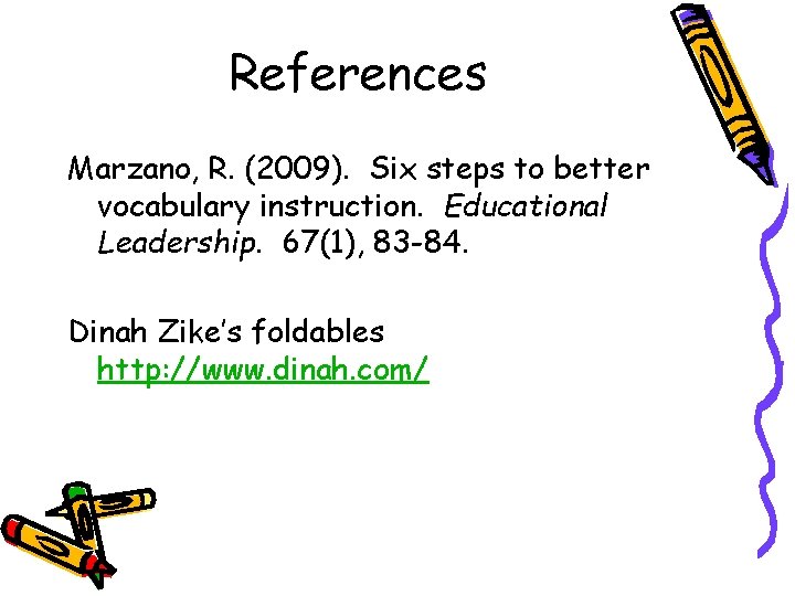 References Marzano, R. (2009). Six steps to better vocabulary instruction. Educational Leadership. 67(1), 83