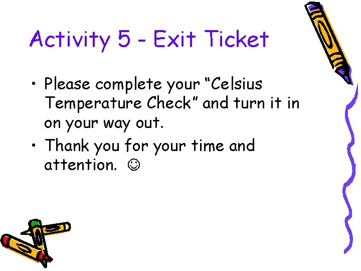 Activity 5 - Exit Ticket • Please complete your “Celsius Temperature Check” and turn