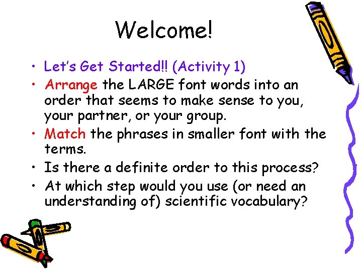 Welcome! • Let’s Get Started!! (Activity 1) • Arrange the LARGE font words into