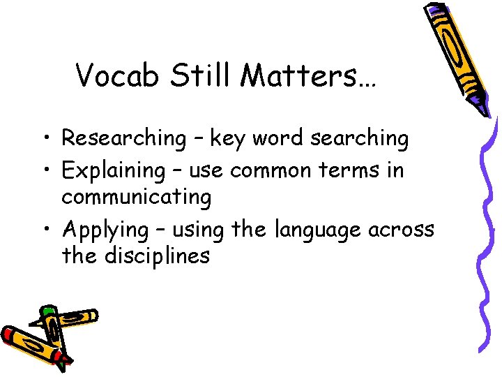 Vocab Still Matters… • Researching – key word searching • Explaining – use common