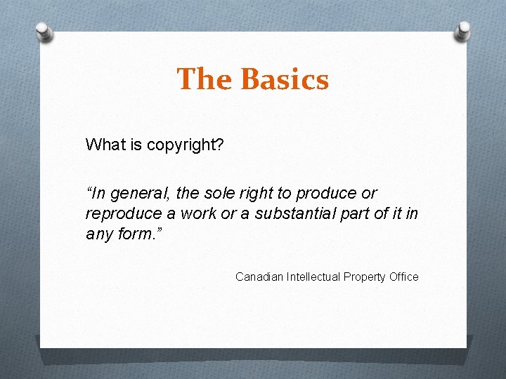 The Basics What is copyright? “In general, the sole right to produce or reproduce