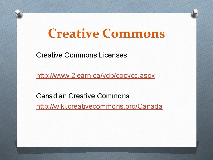 Creative Commons Licenses http: //www. 2 learn. ca/ydp/copycc. aspx Canadian Creative Commons http: //wiki.