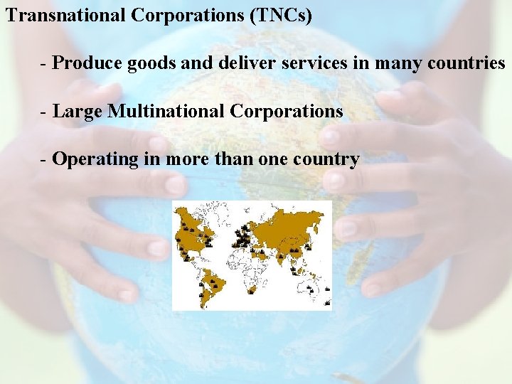 Transnational Corporations (TNCs) - Produce goods and deliver services in many countries - Large