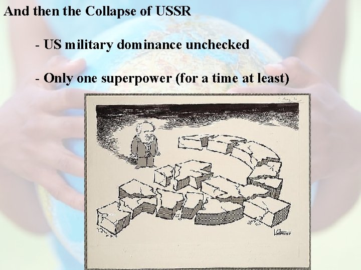 And then the Collapse of USSR - US military dominance unchecked - Only one