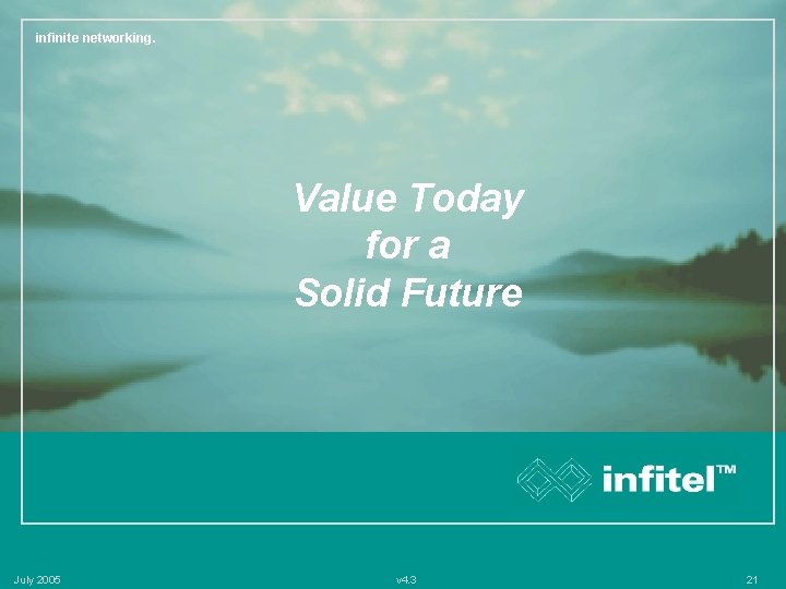 infinite networking. Value Today for a Solid Future July 2005 v 4. 3 21