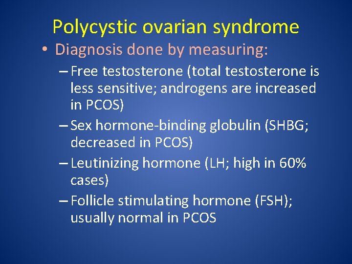 Polycystic ovarian syndrome • Diagnosis done by measuring: – Free testosterone (total testosterone is